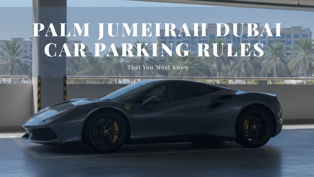 Car Parking Rules in Palm Jumeirah Dubai-Full Guide