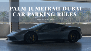 Car Parking Rules in Palm Jumeirah Dubai-Full Guide