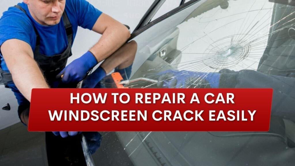 How to Repair a Car Windscreen Crack Easily: Step-by-Step