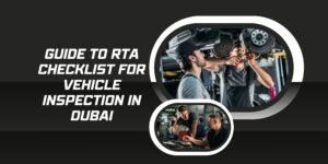 Guide to RTA checklist for Vehicle Inspection in Dubai