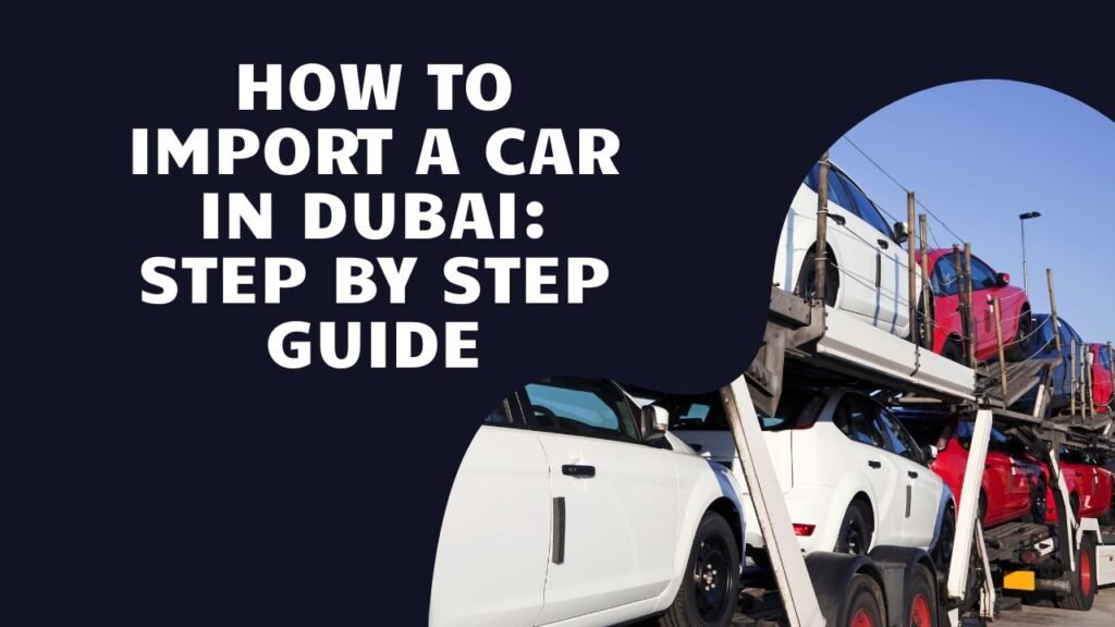 How to Import a Car in Dubai: Step by Step Guide