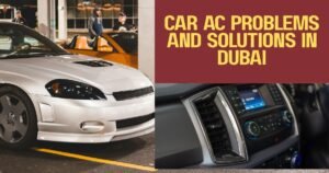 Car AC Problems and Solutions in Dubai
