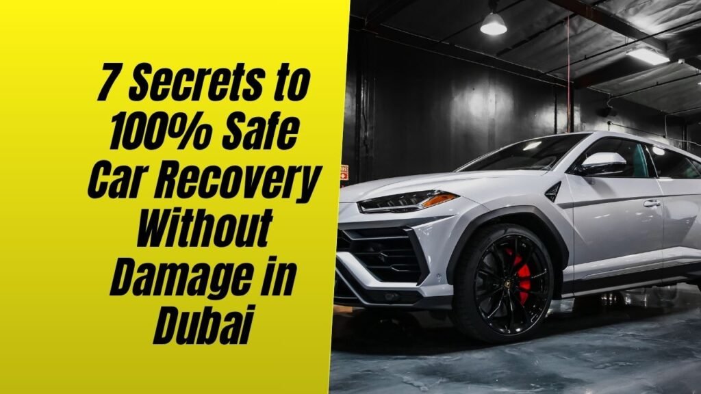 7 Secrets to 100% Safe Car Recovery Without Damage in Dubai
