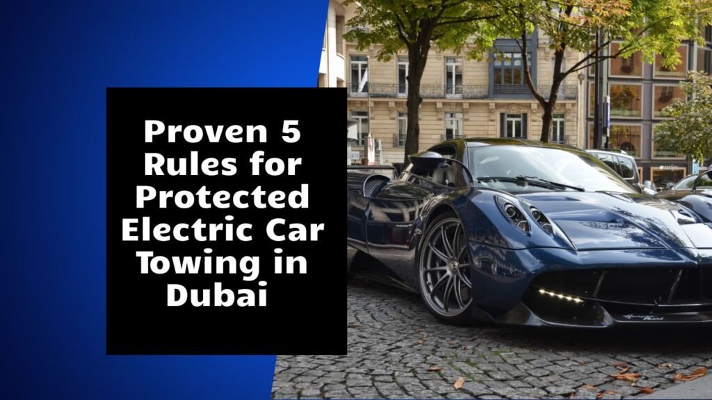 Proven 5 Rules for Protected Electric Car Towing in Dubai
