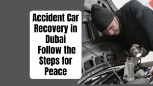 Accident car recovery in Dubai: 7 Powerful Steps to Peace