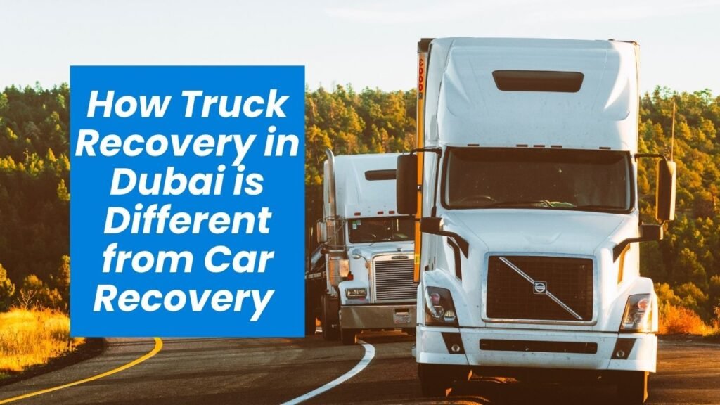 How Truck Recovery in Dubai is Different from Car Recovery
