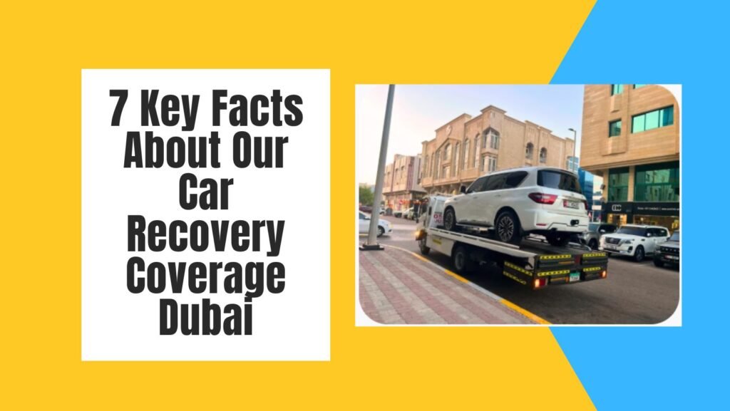 7 Key Facts About Our Car Recovery Coverage Dubai