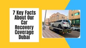7 Key Facts About Our Car Recovery Coverage Dubai