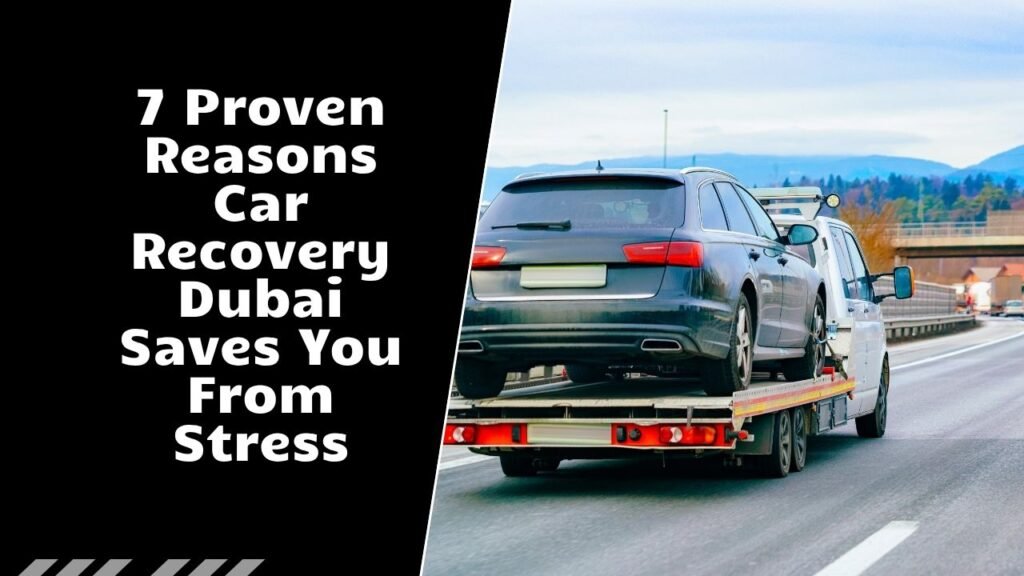 7 Proven Reasons Car Recovery Dubai Saves You From Stress