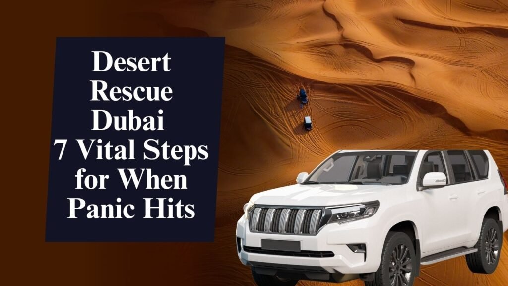 7 Vital Steps for Desert Rescue Dubai When Panic Hits