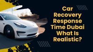 Car Recovery Response Time Dubai | What Is Realistic?