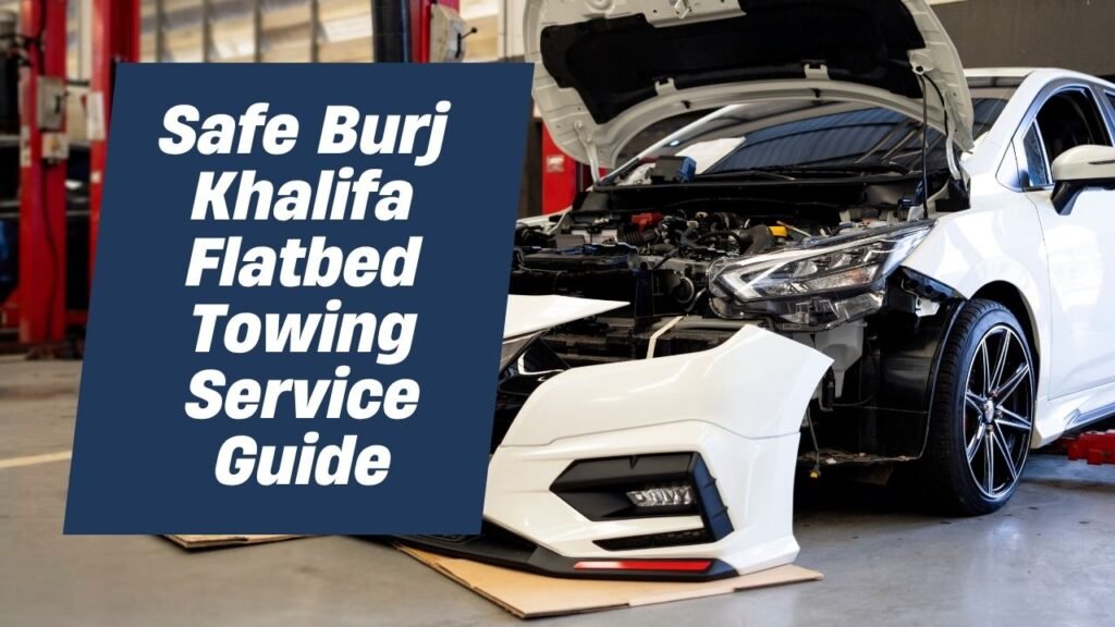 Safe Burj Khalifa Flatbed Towing Service Guide