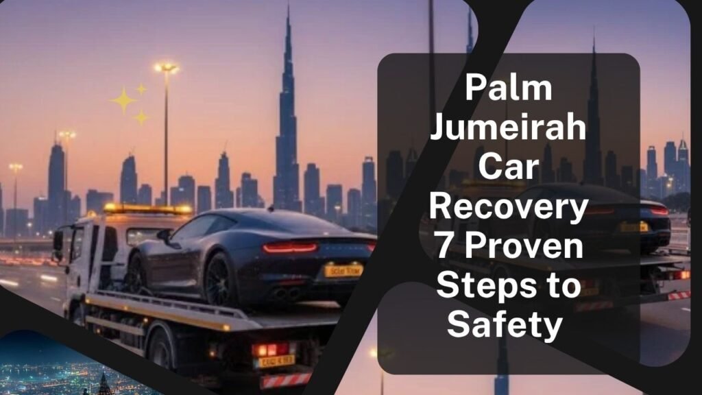 Palm Jumeirah Car Recovery: 7 Proven Steps to Safety